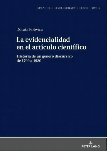 La Evidencialidad En El Articulo Cientifico; Historia De Un Genero Discursivo De 1799 A 1920, De Dorota Kotwica. Editorial Peter Lang Ag, Tapa Dura En Español