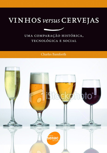 Vinhos versus cerveja : Uma comparação histórica, tecnológica e social, de Bamforth, Charles. Editora Serviço Nacional de Aprendizagem Comercial, capa mole em português, 2011