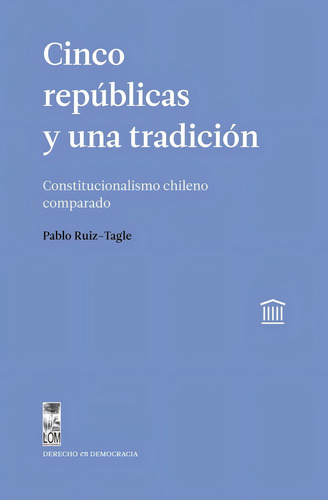Libro. Cinco Repúblicas Y Una Tradición. Pablo Ruiz-tagle
