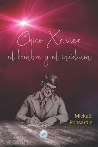 Libro: Chico Xavier, El Hombre Y El Médium (spanish Edition)