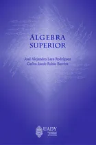Comprar Álgebra Superior: , De Lara Rodríguez, José Alejandro., Vol. 1. Editorial Universidad Autónoma De Yucatán, Tapa Pasta Blanda, Edición 2 En Español, 2023