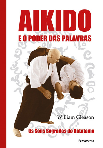 Aikido e o Poder das Palavras, de Gleason, William. Editora Pensamento-Cultrix Ltda., capa mole em português, 2013