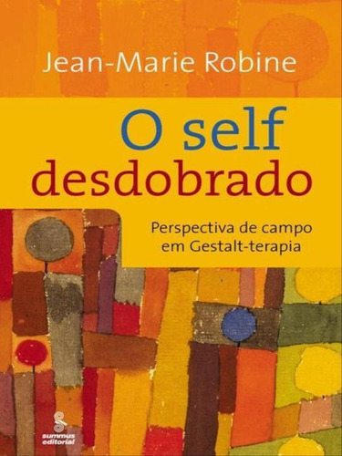 O Self Desdobrado: Perspectivas De Campo Em Gestalt-terapia, De Robine, Jean-marie. Editora Summus Editorial, Capa Mole, Edição 1ª Edição - 2006 Em Português