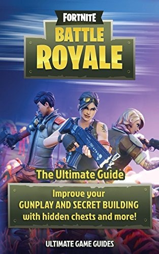 Fortnite Battle Royale The Ultimate Guide To Improve Your Gu