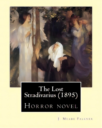 The Lost Stradivarius (1895). By: J. Meade Falkner: Horror Novel: (1895) Horror Novel, De Falkner, J. Meade., Vol. 1. Editorial Createspace, Tapa Blanda En Inglés