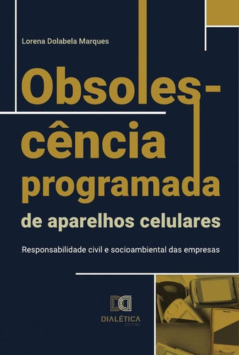 OBSOLESCÊNCIA PROGRAMADA DE APARELHOS CELULARES, de LORENA DOLABELA MARQUES. Editorial EDITORA DIALETICA, tapa blanda en portugués