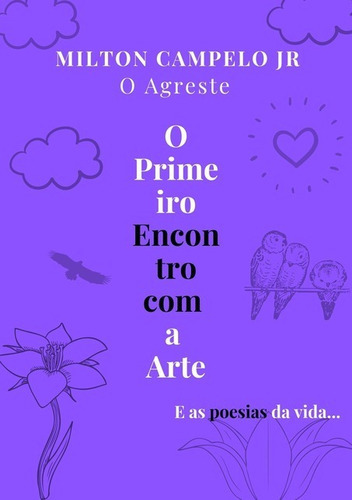 O Primeiro Encontro Com A Arte: E As Poesias Da Vida, De Milton Campelo Jr. Série Não Aplicável, Vol. 1. Editora Clube De Autores, Capa Mole, Edição 1 Em Português, 2019