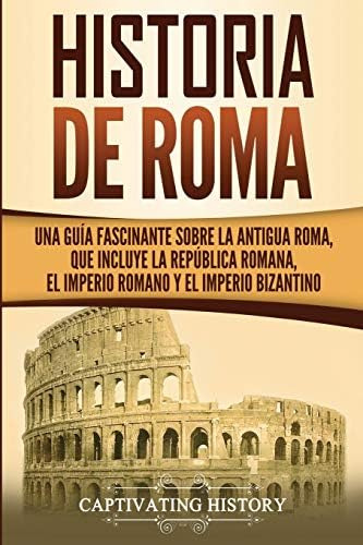 Libro: Historia De Roma: Una Guía Fascinante Sobre La Roma,