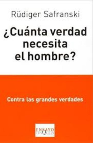 Cuanta Verdad Necesita El Hombre? - Rudiger Safranski