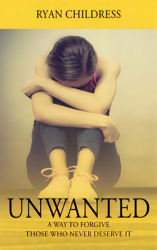 Unwanted: A Way To Forgive Those Who Never Deserve It, De Childress, Ryan. Editorial Lightning Source Inc, Tapa Dura En Inglés