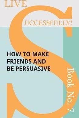 Live Successfully! Book No. 7 - How To Make Friends And B...