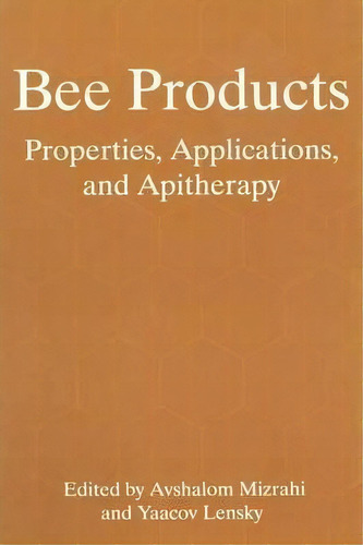Bee Products : Properties, Applications, And Apitherapy, De Avshalom Mizrahi. Editorial Springer-verlag New York Inc., Tapa Blanda En Inglés
