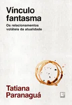 Comprar Vínculo Fantasma: Os Relacionamentos Voláteis Da Atualidade, De Paranaguá Tatiana. Se Aplica, Vol. 1. Editorial Record, Capa Mole, Edição Não Possuí Em Português, 2024