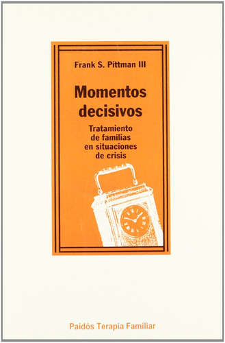 Momentos decisivos: Tratamiento de familias en situaciones de crisis, de Pittman III, Frank S.. Serie Terapia Familiar Editorial Paidos México, tapa blanda en español, 2012