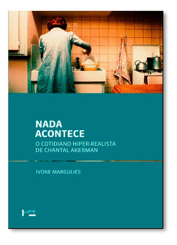 Nada Acontece: O Cotidiano Hiper-realista De Chantal Akerman, De Ivone Margulies. Editora Edusp, Capa Mole Em Português