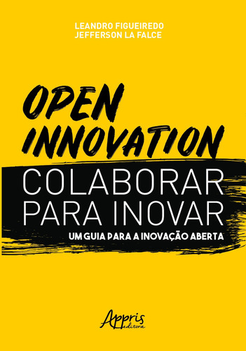 Open innovation. colaborar para inovar. um guia para a inovação aberta, de Silva, Leandro Oliveira Figueiredo da. Appris Editora e Livraria Eireli - ME, capa mole em português, 2021