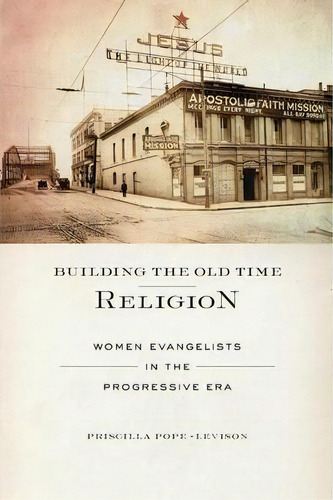 Building The Old Time Religion, De Priscilla Pope-levison. Editorial New York University Press, Tapa Blanda En Inglés