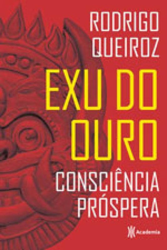 Exu Do Ouro: Consciencia Prospera, De Queiroz, Rodrigo. Editora Academia, Capa Mole, Edição 1ª Edição - 2017 Em Português