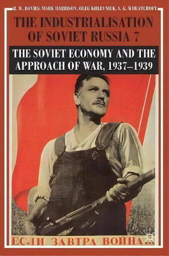 The Industrialisation Of Soviet Russia Volume 7: The Soviet Economy And The Approach Of War, 1937..., De R. W. Davies. Editorial Palgrave Macmillan, Tapa Dura En Inglés