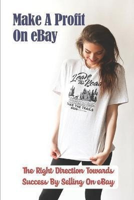 Libro Make A Profit On Ebay : The Right Direction Towards...