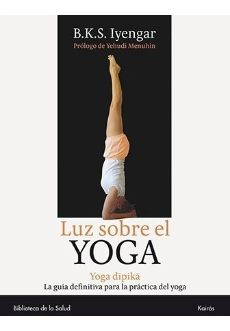 Luz Sobre El Yoga Yoga Dipika  - B.k.s. Iyengar - Ed. Kairós