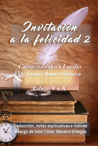 Invitacion A La Felicidad 2: Lucio Anneo Seneca -cartas 42 A