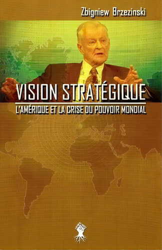 Vision Strategique : L'amerique Et La Crise Du Pouvoir Mondial, De Zbigniew Brzezinski. Editorial Le Retour Aux Sources, Tapa Blanda En Francés