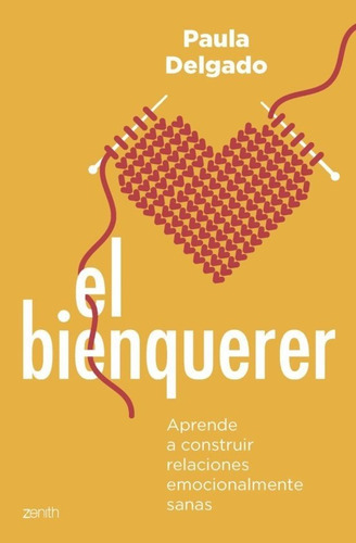 El Bienquerer: Aprende A Construir Relaciones Emocionalmente Sanas, De Paula Delgado. Editorial Zenith, Tapa Blanda En Español, 2023