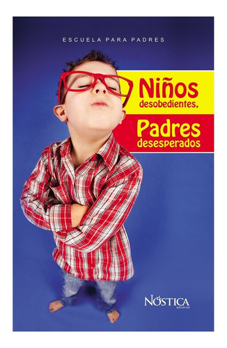 Niños desobedientes, padres desesperados, de Carbajal, Tania Marisol. Nóstica Editorial, tapa blanda en español, 2013