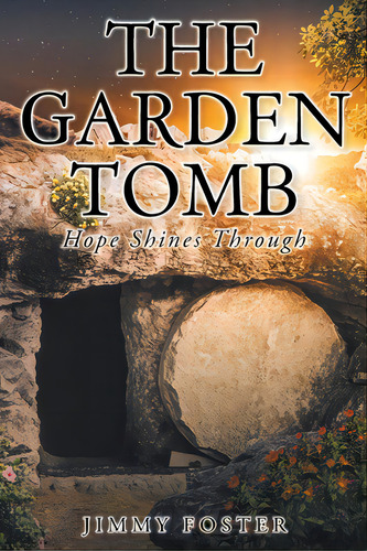 The Garden Tomb: Hope Shines Through, De Foster, Jimmy. Editorial Christian Faith Pub Inc, Tapa Blanda En Inglés