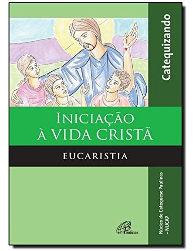 Livro Iniciação A Vida Cristã - Eucaristia - Paulinas [2015]