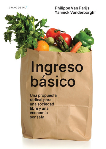 Ingreso básico: Una propuesta radical para una sociedad libre y una economía sensata, de Van Parijs, Philippe. Editorial Libros Grano de Sal, tapa blanda en español, 2017