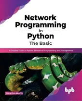 Comprar Network Programming In Python : The Basic: A Detailed Guide To Python 3 Network Programming And M..., De John Galbraith. En Inglés