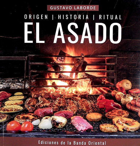 El Asado Origen Historia Ritual - Gustavo Laborde