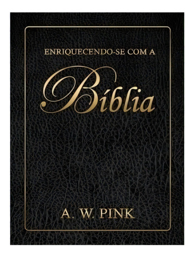 Enriquecendo-se com a Bíblia, de W. Pink, Arthur. Editorial Missão Evangélica Literária, tapa mole en português, 2013