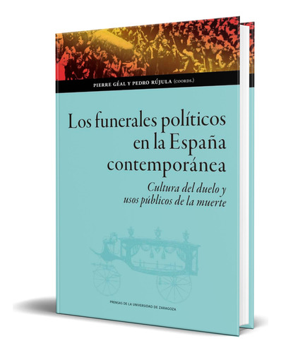Libro Los Funerales Políticos En La España Contemporánea, De Pierre Géal. Editorial Prensas De La Universidad De Zaragoza, Tapa Blanda En Español, 2023