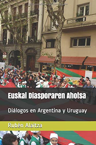 Euskal Diasporaren Ahotsa: Dialogos En Argentina Y Uruguay