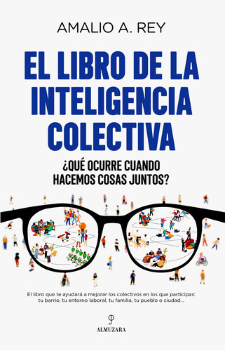 El libro de la inteligencia colectiva: ¿Qué ocurre cuando hacemos cosas juntos?, de Rey, Amalio A.. Serie Ensayo Editorial Almuzara, tapa blanda en español, 2022