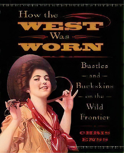 How The West Was Worn : Bustles And Buckskins On The Wild Frontier, De Chris Enss. Editorial Rowman & Littlefield, Tapa Blanda En Inglés