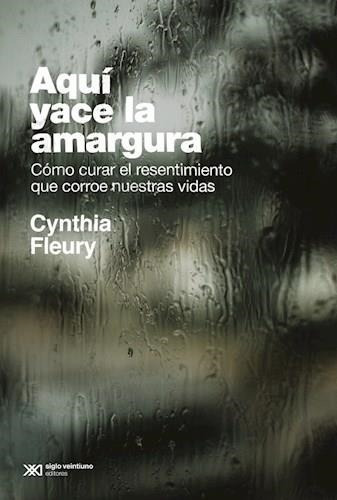 Aqui Yace La Amargura - Cynthia Fleury - Siglo Xxi