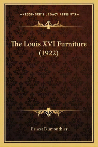 The Louis Xvi Furniture (1922), De Ernest Dumonthier. Editorial Kessinger Publishing, Tapa Blanda En Inglés