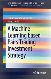 A Machine Learning Based Pairs Trading Investment Strategy, De Simao Moraes Sarmento. Editorial Springer Nature Switzerland Ag, Tapa Blanda En Inglés