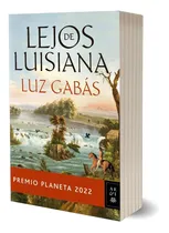 Comprar Libro Lejos de Luisiana - Luz Gabás - Planeta: Premio Planeta 2022, de Luz Gabás. Serie N\u002Fa Editorial Planeta, tapa blanda en español, 2022