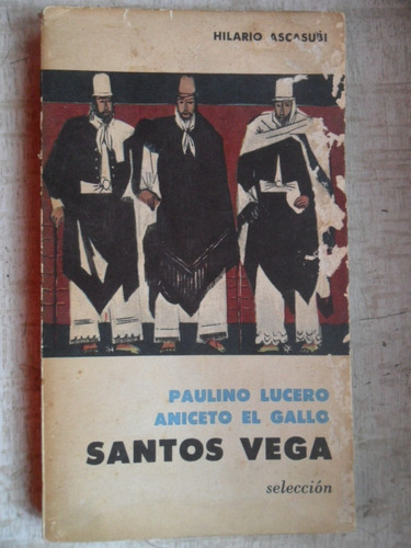 Paulino Lucero, Aniceto El Gallo, Santos Vega. H. Ascasubi.