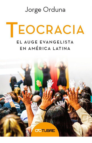 Teocracia. El Auge Evangelista En America Latina - Jorge Ord