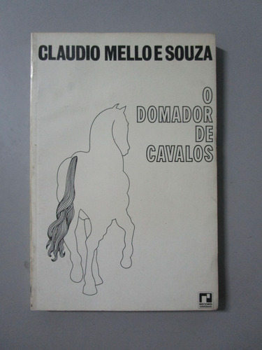O Domador De Cavalos - Claudio Mello E Souza