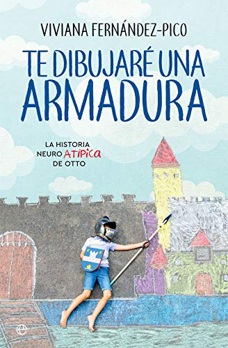 Te Dibujaré Una Armadura : La Historia Neuroatípica De Otto