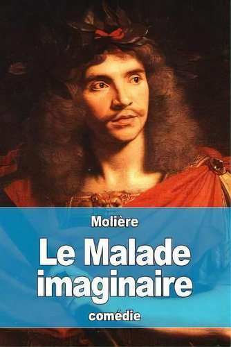 Le Malade Imaginaire, De Molière. Editorial Createspace Independent Publishing Platform, Tapa Blanda En Francés