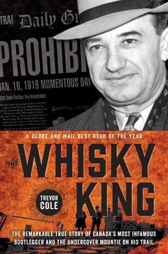 The Whisky King The Remarkable True Story Of Canadas Most In