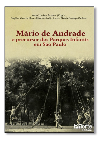 Mario De Andrade O Precursor Dos Parques Infantis Em Sao Paulo, De Natalia Camargo / Hora Cardoso. Editora Phorte Em Português